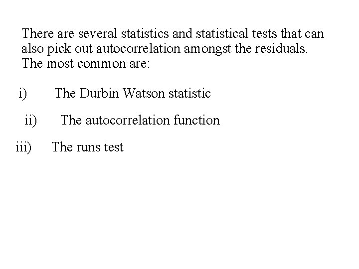 There are several statistics and statistical tests that can also pick out autocorrelation amongst