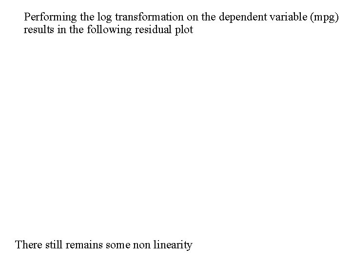 Performing the log transformation on the dependent variable (mpg) results in the following residual