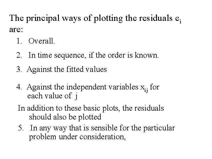 The principal ways of plotting the residuals ei are: 1. Overall. 2. In time