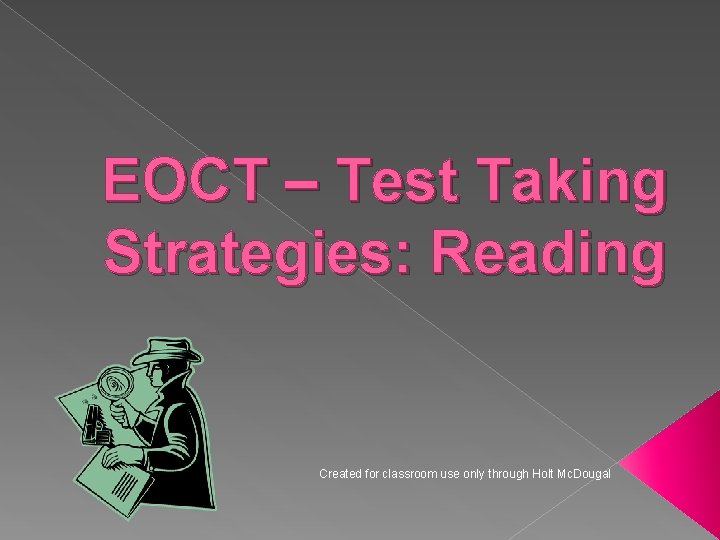 EOCT – Test Taking Strategies: Reading Created for classroom use only through Holt Mc.