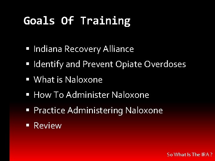 Goals Of Training Indiana Recovery Alliance Identify and Prevent Opiate Overdoses What is Naloxone