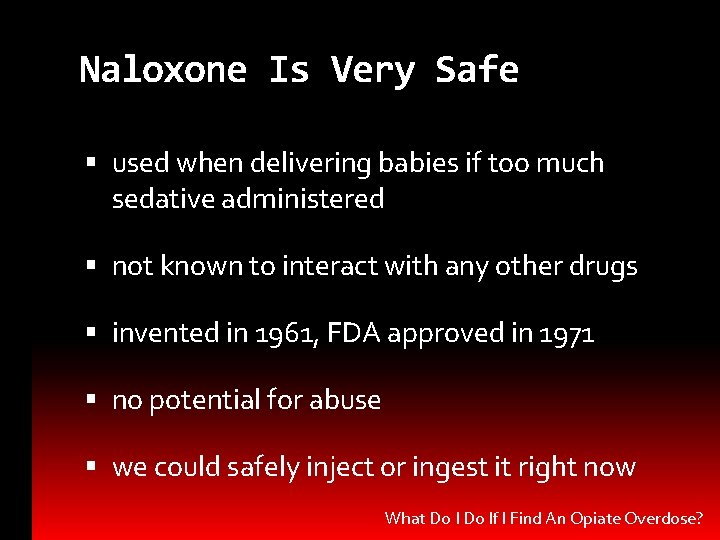 Naloxone Is Very Safe used when delivering babies if too much sedative administered not