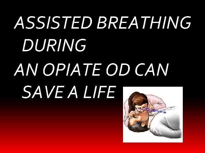 ASSISTED BREATHING DURING AN OPIATE OD CAN SAVE A LIFE 
