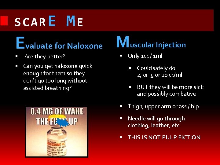 SCARE ME Evaluate for Naloxone Muscular Injection Are they better? Can you get naloxone