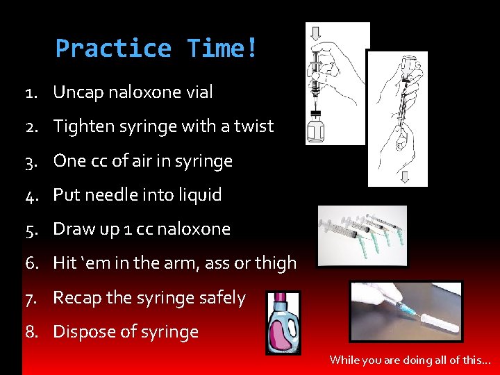 Practice Time! 1. Uncap naloxone vial 2. Tighten syringe with a twist 3. One