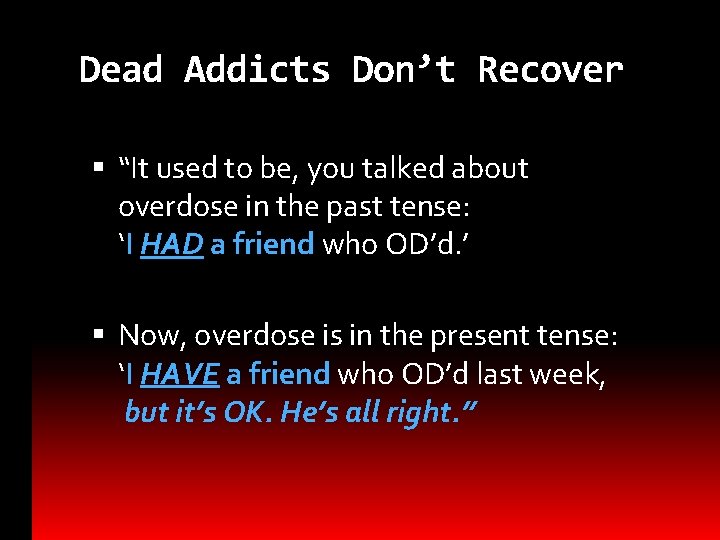 Dead Addicts Don’t Recover “It used to be, you talked about overdose in the