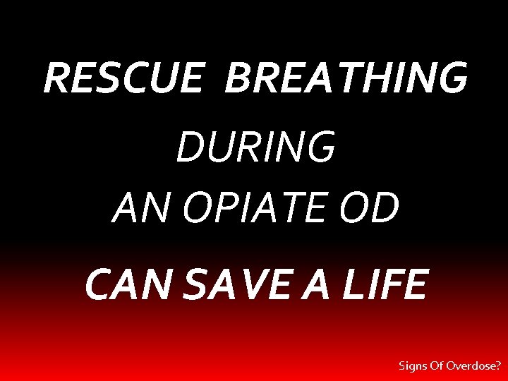 RESCUE BREATHING DURING AN OPIATE OD CAN SAVE A LIFE Signs Of Overdose? 