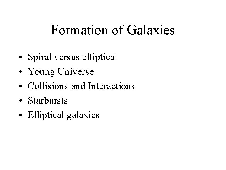 Formation of Galaxies • • • Spiral versus elliptical Young Universe Collisions and Interactions