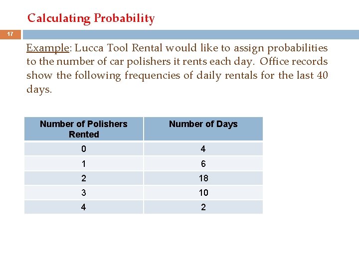 Calculating Probability 17 Example: Lucca Tool Rental would like to assign probabilities to the