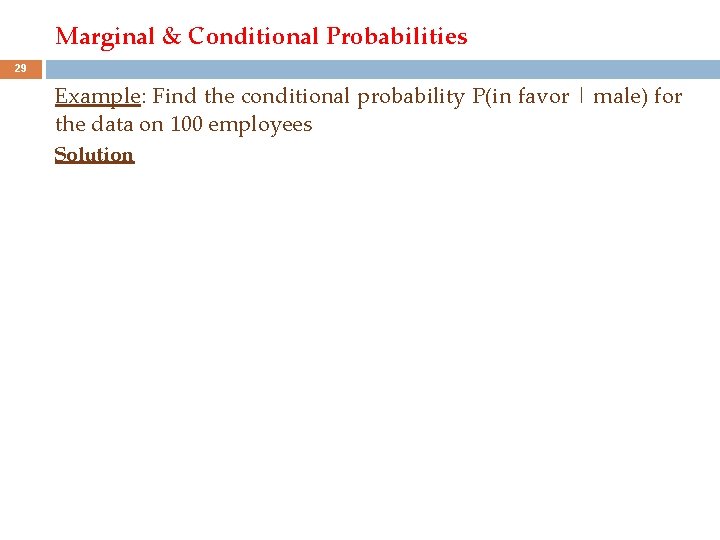 Marginal & Conditional Probabilities 29 Example: Find the conditional probability P(in favor | male)