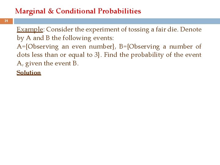 Marginal & Conditional Probabilities 31 Example: Consider the experiment of tossing a fair die.