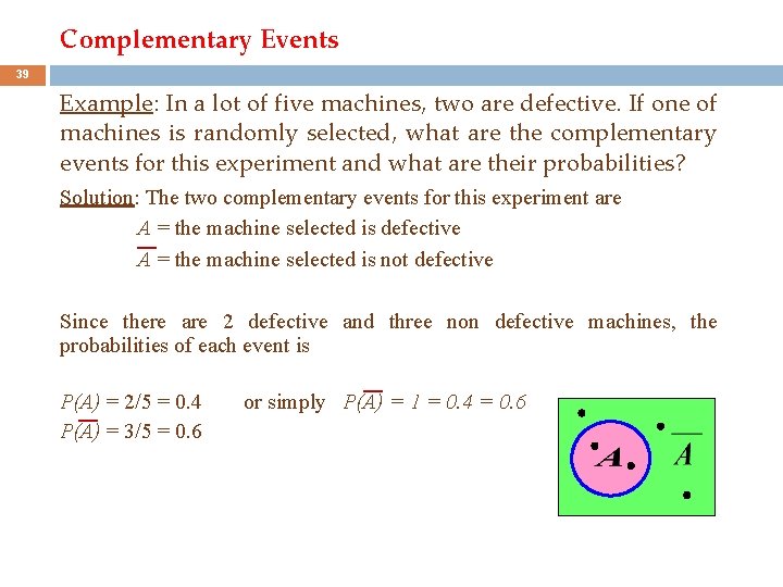 Complementary Events 39 Example: In a lot of five machines, two are defective. If