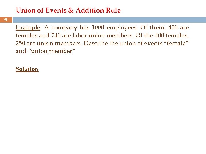 Union of Events & Addition Rule 50 Example: A company has 1000 employees. Of