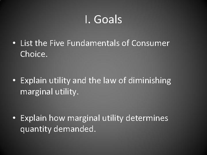 I. Goals • List the Five Fundamentals of Consumer Choice. • Explain utility and
