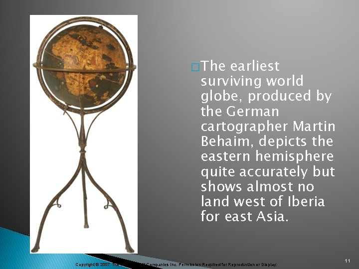 � The earliest surviving world globe, produced by the German cartographer Martin Behaim, depicts