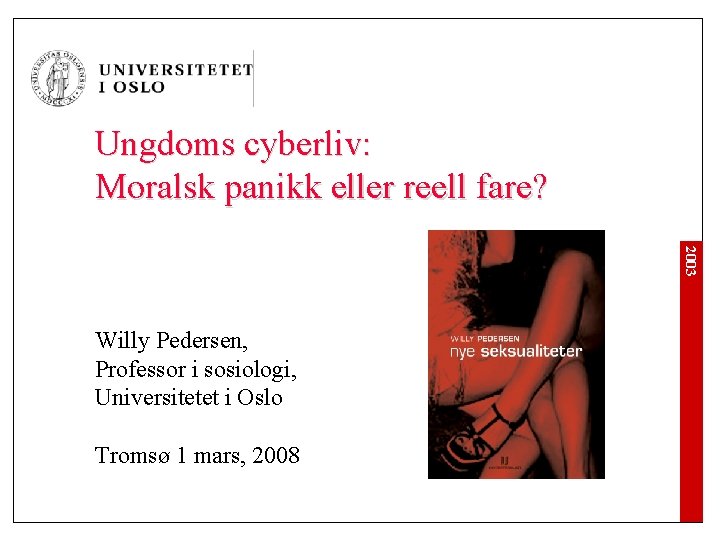 Ungdoms cyberliv: Moralsk panikk eller reell fare? 2003 Willy Pedersen, Professor i sosiologi, Universitetet