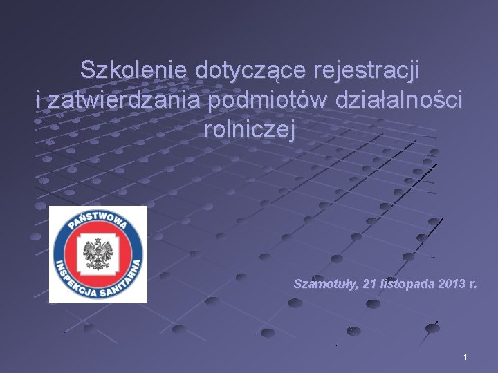 Szkolenie dotyczące rejestracji i zatwierdzania podmiotów działalności rolniczej Szamotuły, 21 listopada 2013 r. 1