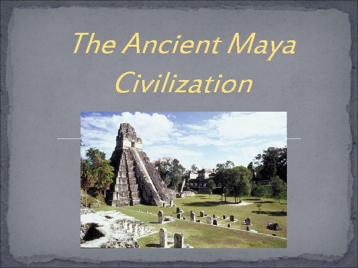 The Ancient Maya Civilization 