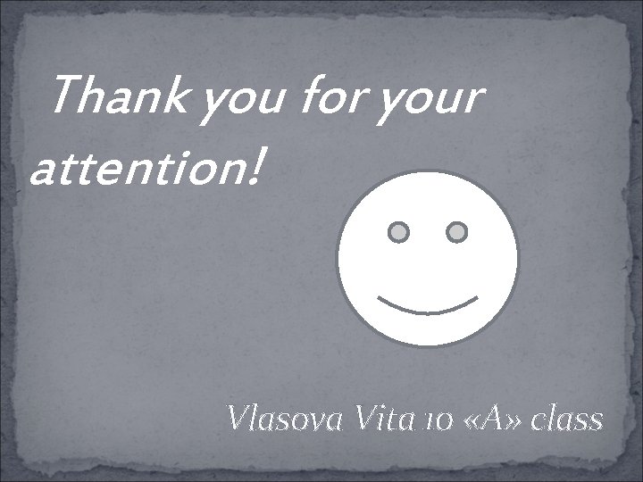 Thank you for your attention! Vlasova Vita 10 «A» class 