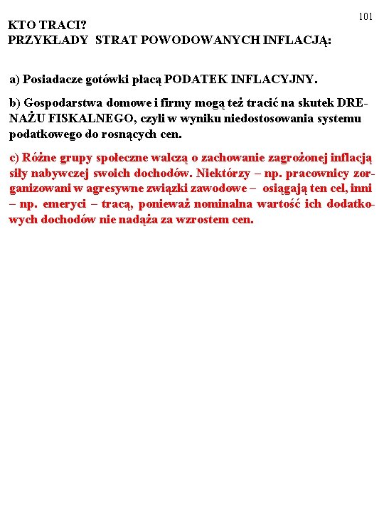 KTO TRACI? PRZYKŁADY STRAT POWODOWANYCH INFLACJĄ: 101 a) Posiadacze gotówki płacą PODATEK INFLACYJNY. b) KTO TRACI? PRZYKŁADY STRAT POWODOWANYCH INFLACJĄ: 101 a) Posiadacze gotówki płacą PODATEK INFLACYJNY. b)