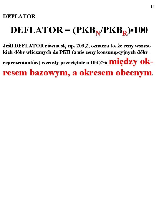 14 DEFLATOR = (PKBN/PKBR) • 100 Jeśli DEFLATOR równa się np. 203, 2, oznacza