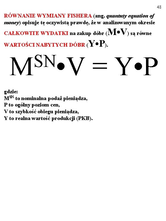 48 RÓWNANIE WYMIANY FISHERA (ang. quantuty equation of money) opisuje tę oczywistą prawdę, że 48 RÓWNANIE WYMIANY FISHERA (ang. quantuty equation of money) opisuje tę oczywistą prawdę, że