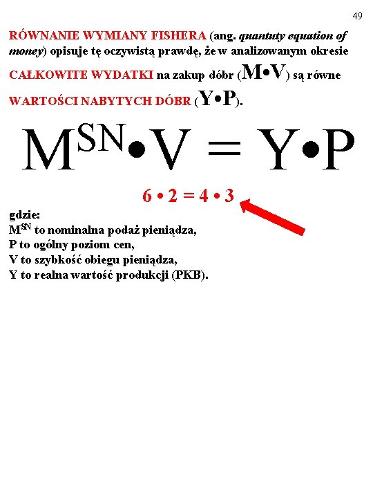 49 RÓWNANIE WYMIANY FISHERA (ang. quantuty equation of money) opisuje tę oczywistą prawdę, że