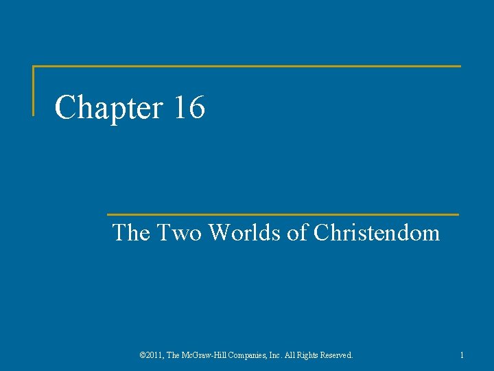 Chapter 16 The Two Worlds of Christendom © 2011, The Mc. Graw-Hill Companies, Inc.