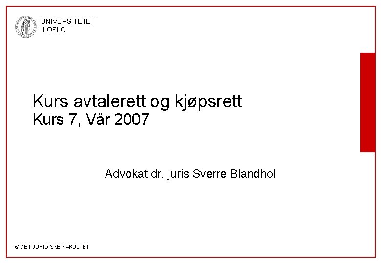 UNIVERSITETET I OSLO Kurs avtalerett og kjøpsrett Kurs 7, Vår 2007 Advokat dr. juris