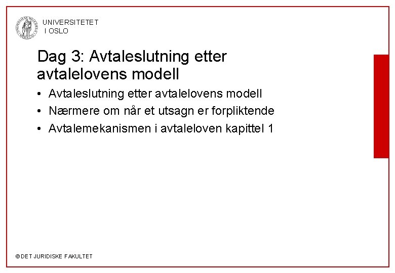 UNIVERSITETET I OSLO Dag 3: Avtaleslutning etter avtalelovens modell • Nærmere om når et