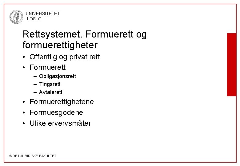 UNIVERSITETET I OSLO Rettsystemet. Formuerett og formuerettigheter • Offentlig og privat rett • Formuerett