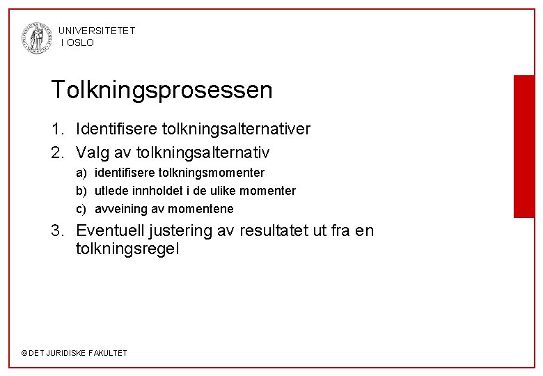 UNIVERSITETET I OSLO Tolkningsprosessen 1. Identifisere tolkningsalternativer 2. Valg av tolkningsalternativ a) identifisere tolkningsmomenter