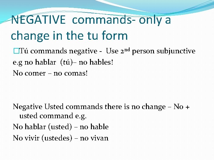 NEGATIVE commands- only a change in the tu form �Tú commands negative - Use