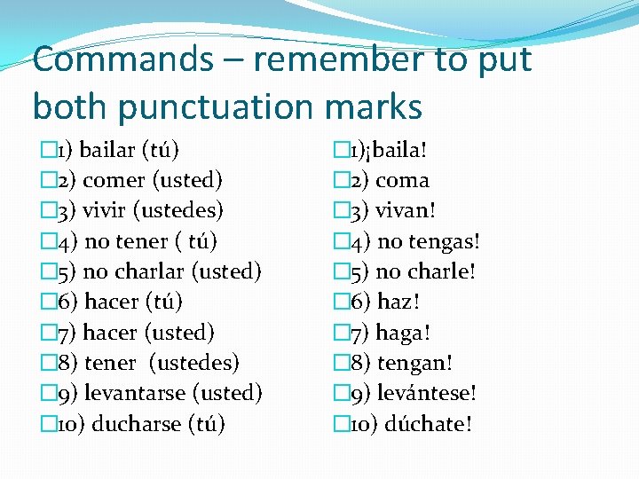 Commands – remember to put both punctuation marks � 1) bailar (tú) � 2)