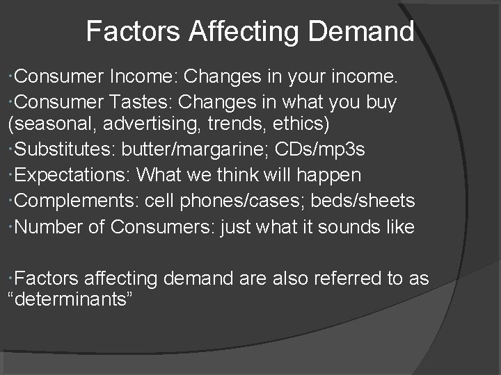 Factors Affecting Demand Consumer Income: Changes in your income. Consumer Tastes: Changes in what