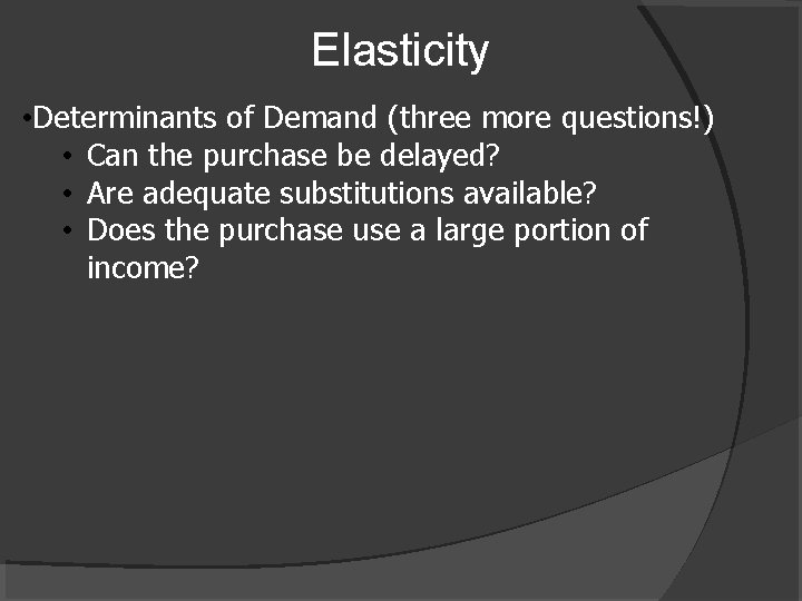 Elasticity • Determinants of Demand (three more questions!) • Can the purchase be delayed?