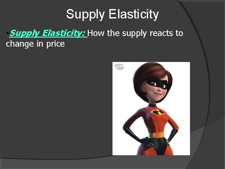 Supply Elasticity • Supply Elasticity: How the supply reacts to change in price 