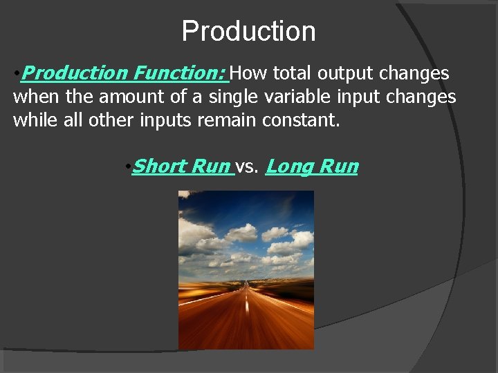 Production • Production Function: How total output changes when the amount of a single