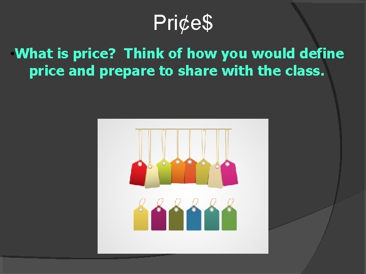 Pri¢e$ • What is price? Think of how you would define price and prepare