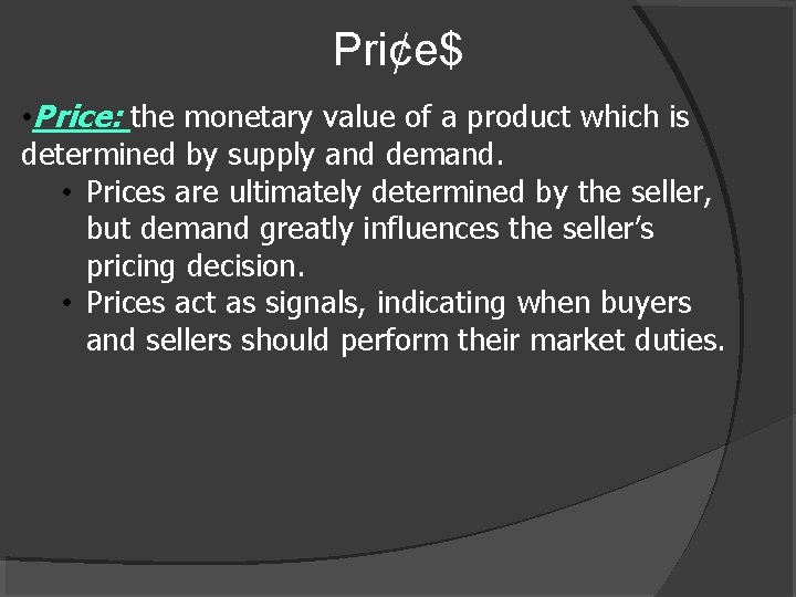 Pri¢e$ • Price: the monetary value of a product which is determined by supply