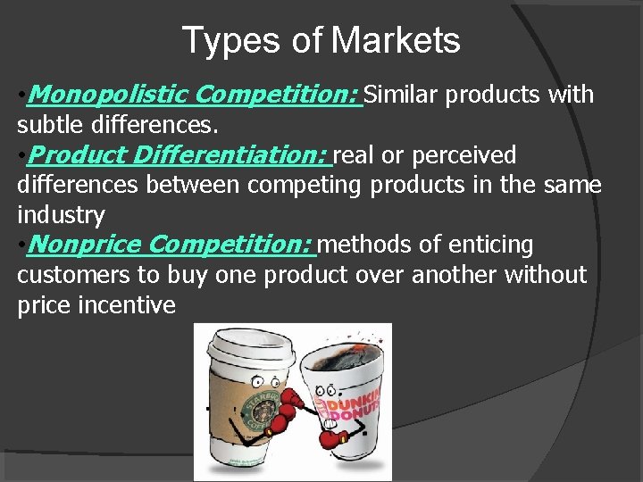 Types of Markets • Monopolistic Competition: Similar products with subtle differences. • Product Differentiation: