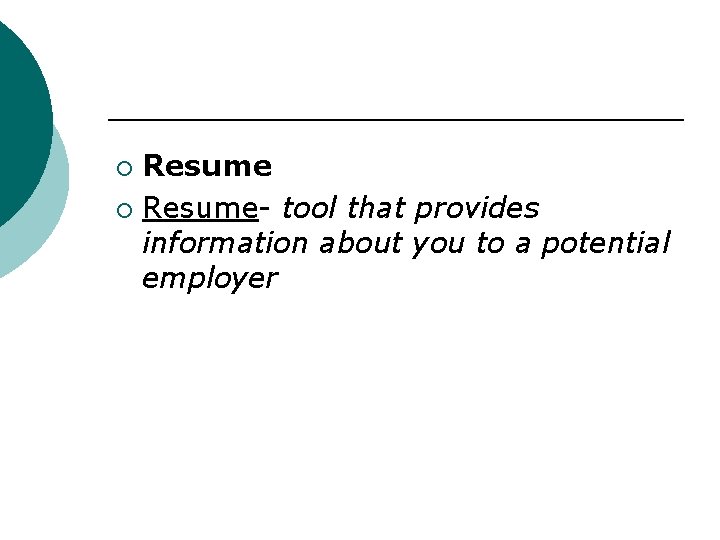 Resume ¡ Resume- tool that provides information about you to a potential employer ¡ Resume ¡ Resume- tool that provides information about you to a potential employer ¡