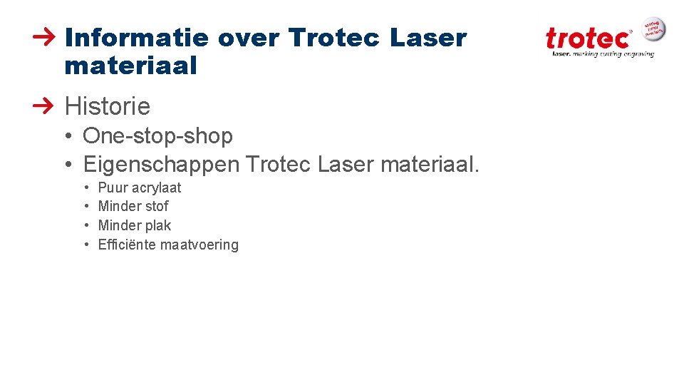 Informatie over Trotec Laser materiaal Historie • One-stop-shop • Eigenschappen Trotec Laser materiaal. •