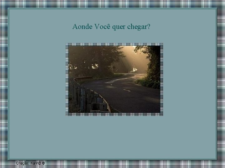 Aonde Você quer chegar? 