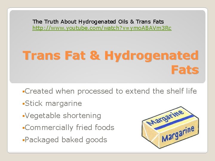 The Truth About Hydrogenated Oils & Trans Fats http: //www. youtube. com/watch? v=ymo. ABAVm