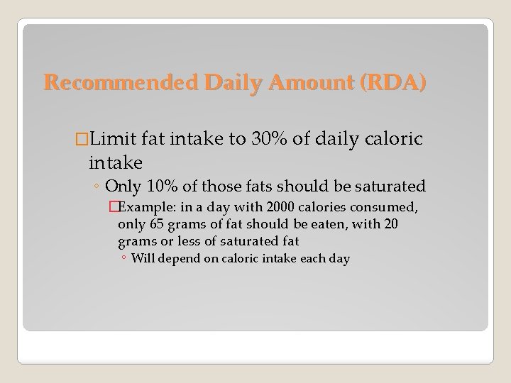 Recommended Daily Amount (RDA) �Limit fat intake to 30% of daily caloric intake ◦