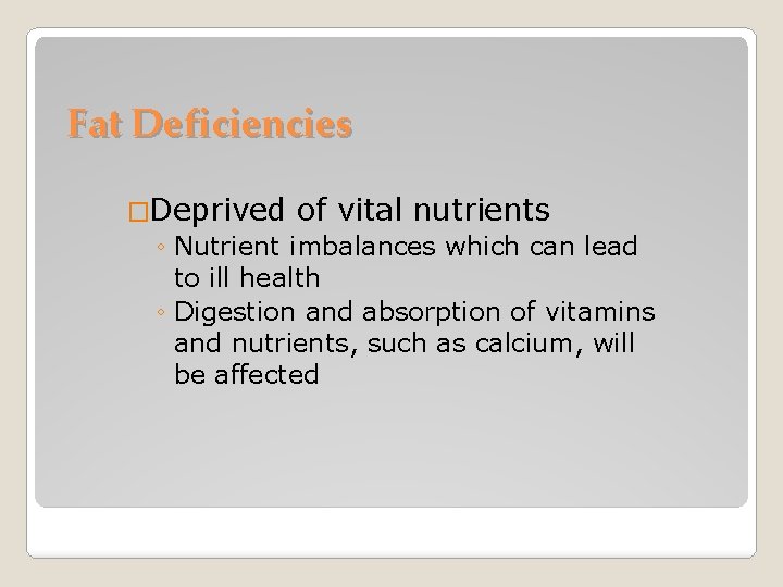 Fat Deficiencies �Deprived of vital nutrients ◦ Nutrient imbalances which can lead to ill