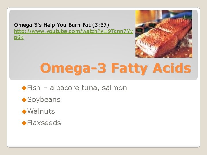 Omega 3's Help You Burn Fat (3: 37) http: //www. youtube. com/watch? v=9 Tcnn