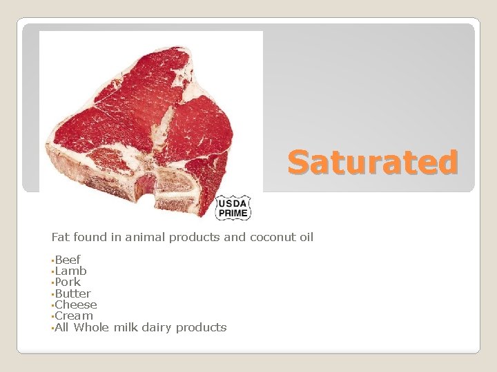 Saturated Fat found in animal products and coconut oil • Beef • Lamb •