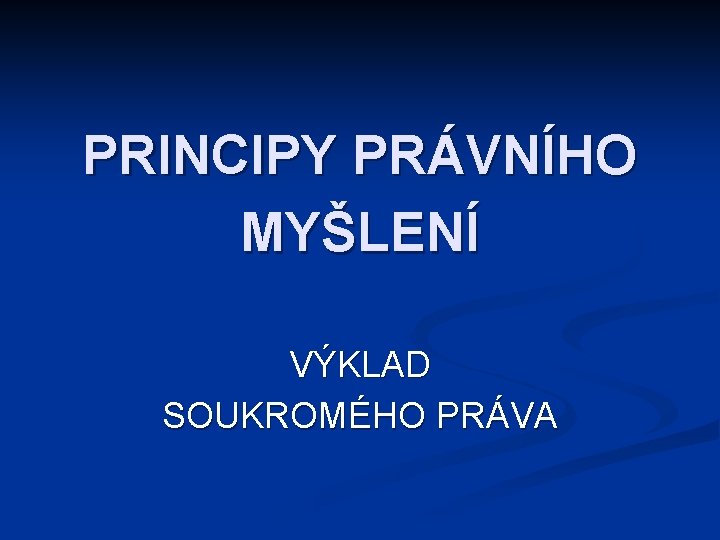 PRINCIPY PRÁVNÍHO MYŠLENÍ VÝKLAD SOUKROMÉHO PRÁVA 